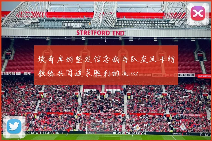 埃奇库姆坚定信念我与队友及卡特教练共同追求胜利的决心