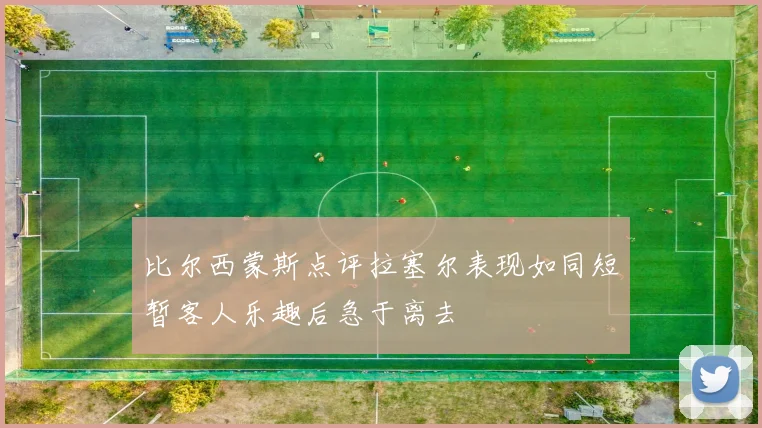 比尔西蒙斯点评拉塞尔表现如同短暂客人乐趣后急于离去